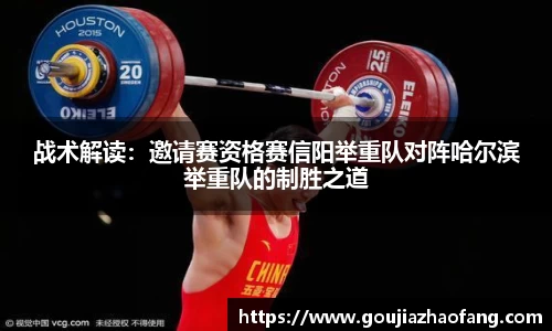 战术解读：邀请赛资格赛信阳举重队对阵哈尔滨举重队的制胜之道