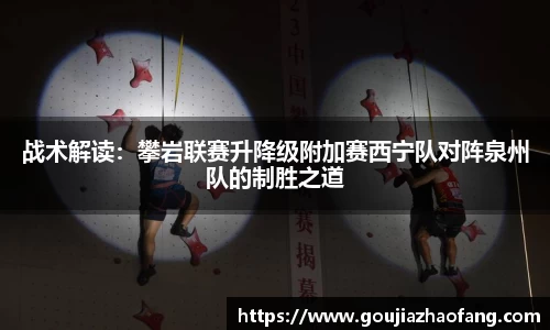 战术解读：攀岩联赛升降级附加赛西宁队对阵泉州队的制胜之道