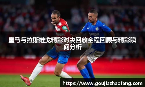 皇马与拉斯维戈精彩对决回放全程回顾与精彩瞬间分析