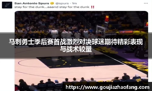 马刺勇士季后赛首战激烈对决球迷期待精彩表现与战术较量